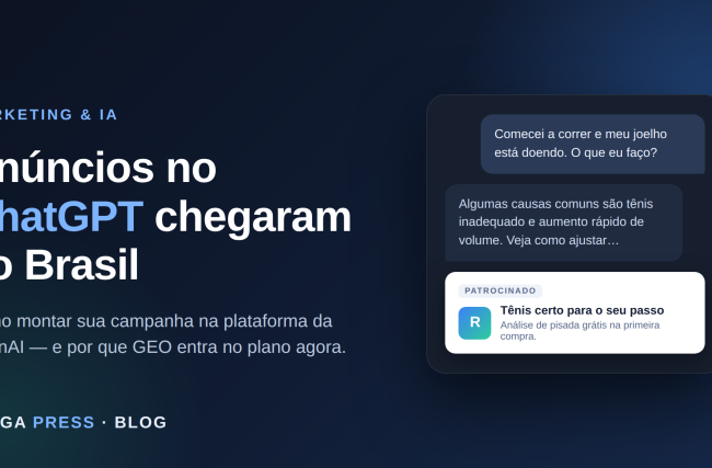 Anúncios no ChatGPT chegaram ao Brasil: o guia completo para montar sua campanha (e por que GEO precisa entrar no seu planejamento agora)